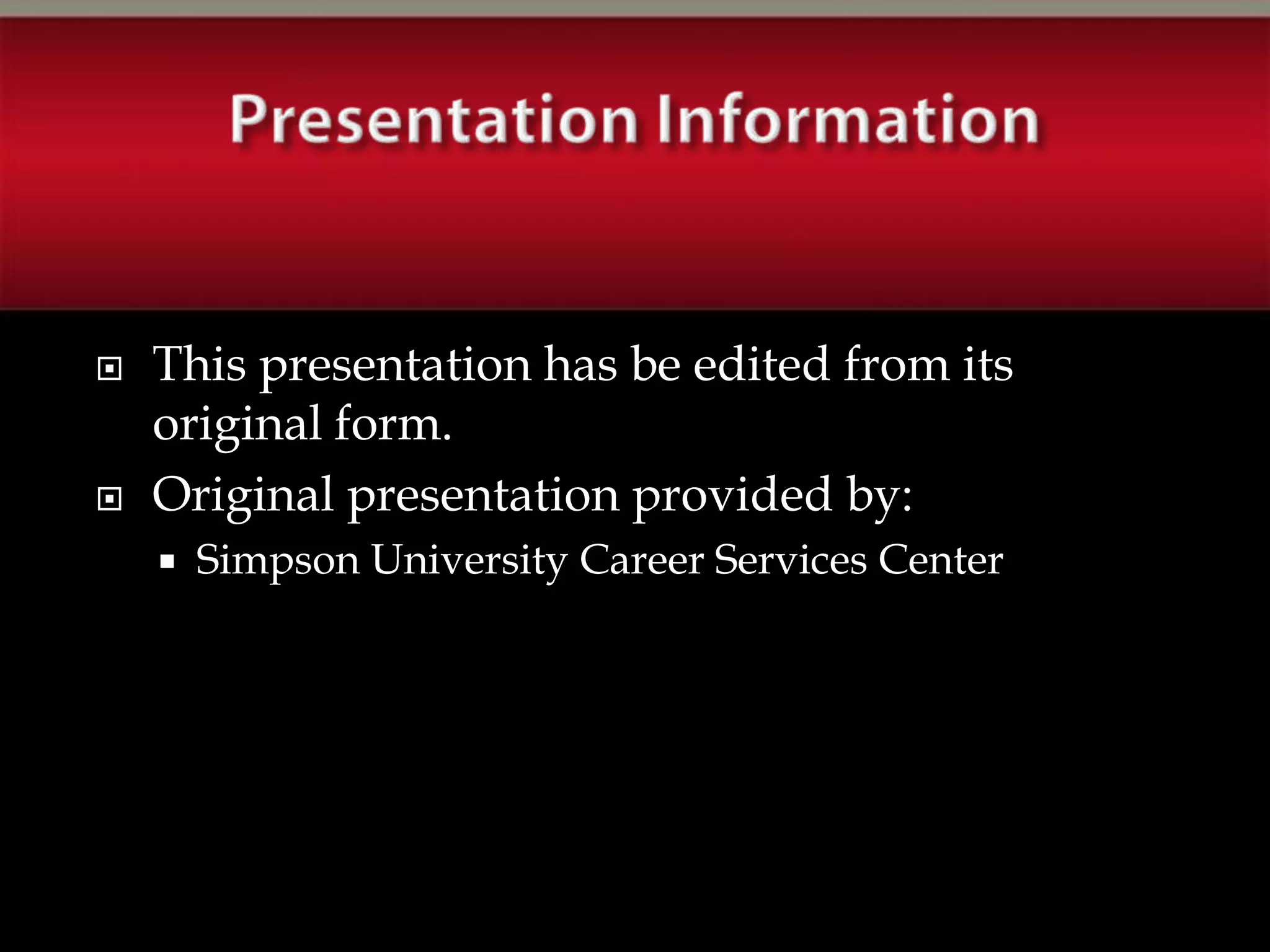    This presentation has be edited from its
    original form.
   Original presentation provided by:
       Simpson University Career Services Center
 