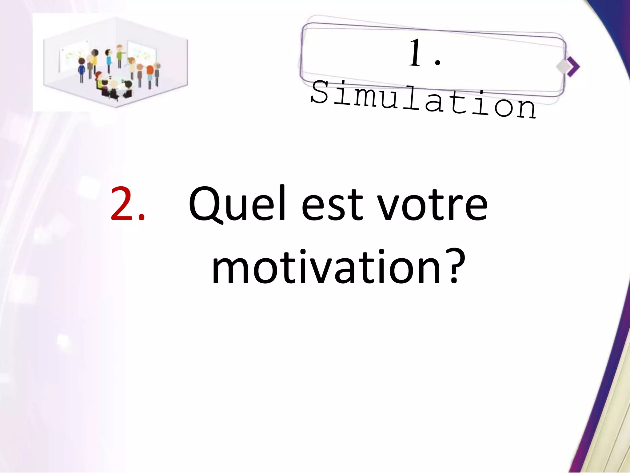 2. Quel est votre
motivation?
 