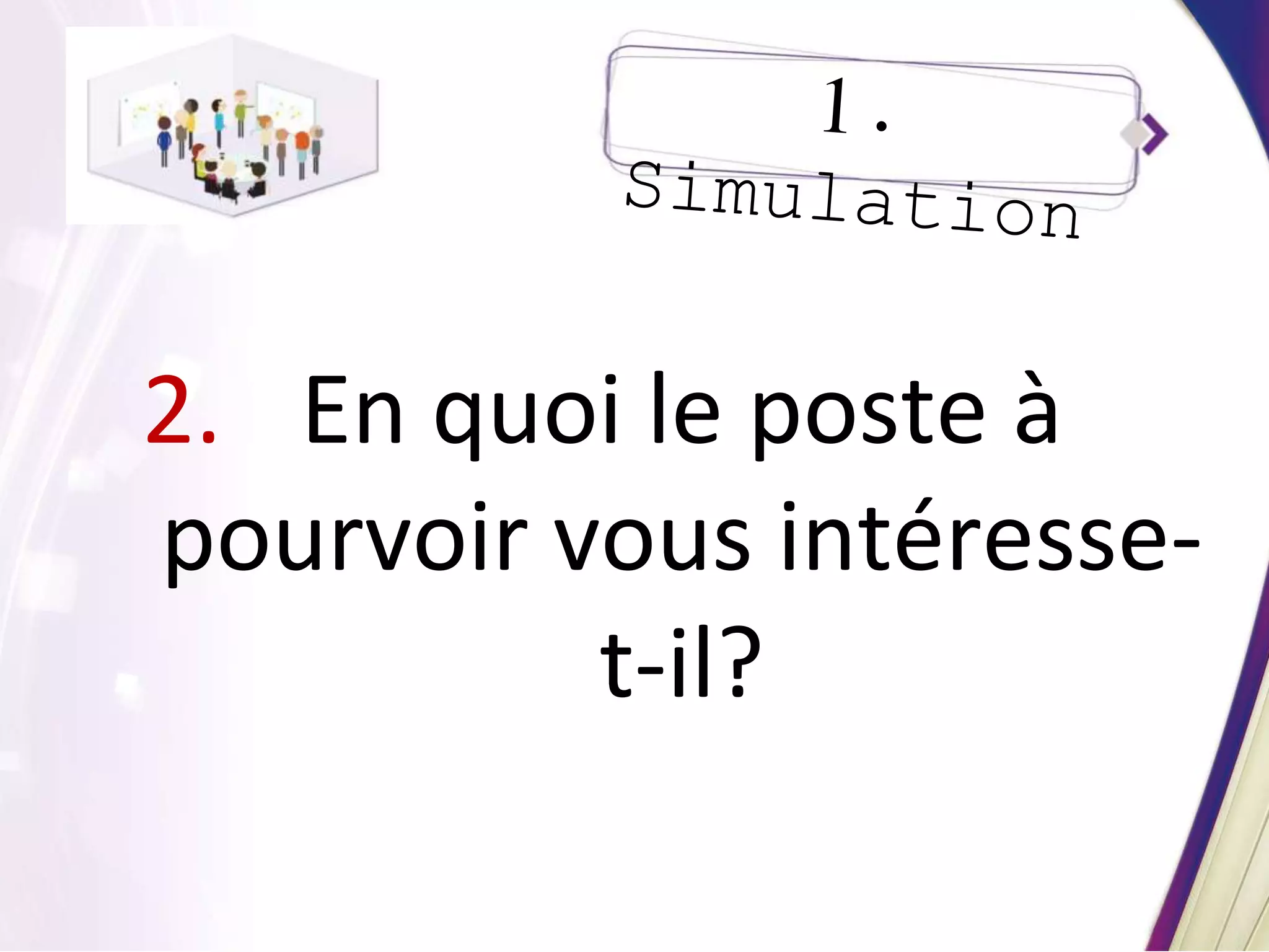 2. En quoi le poste à
pourvoir vous intéresse-
t-il?
 