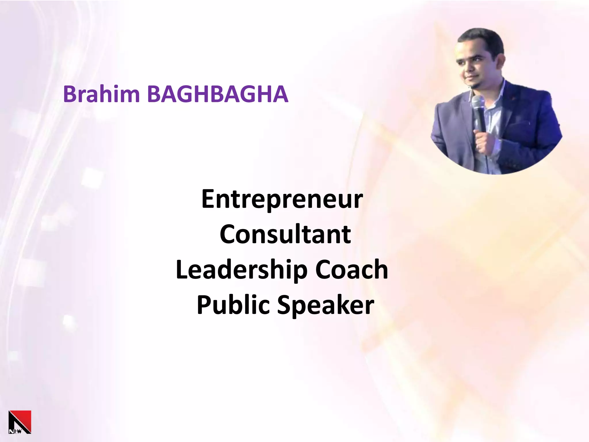 Entrepreneur
Consultant
Leadership Coach
Public Speaker
Brahim BAGHBAGHA
 