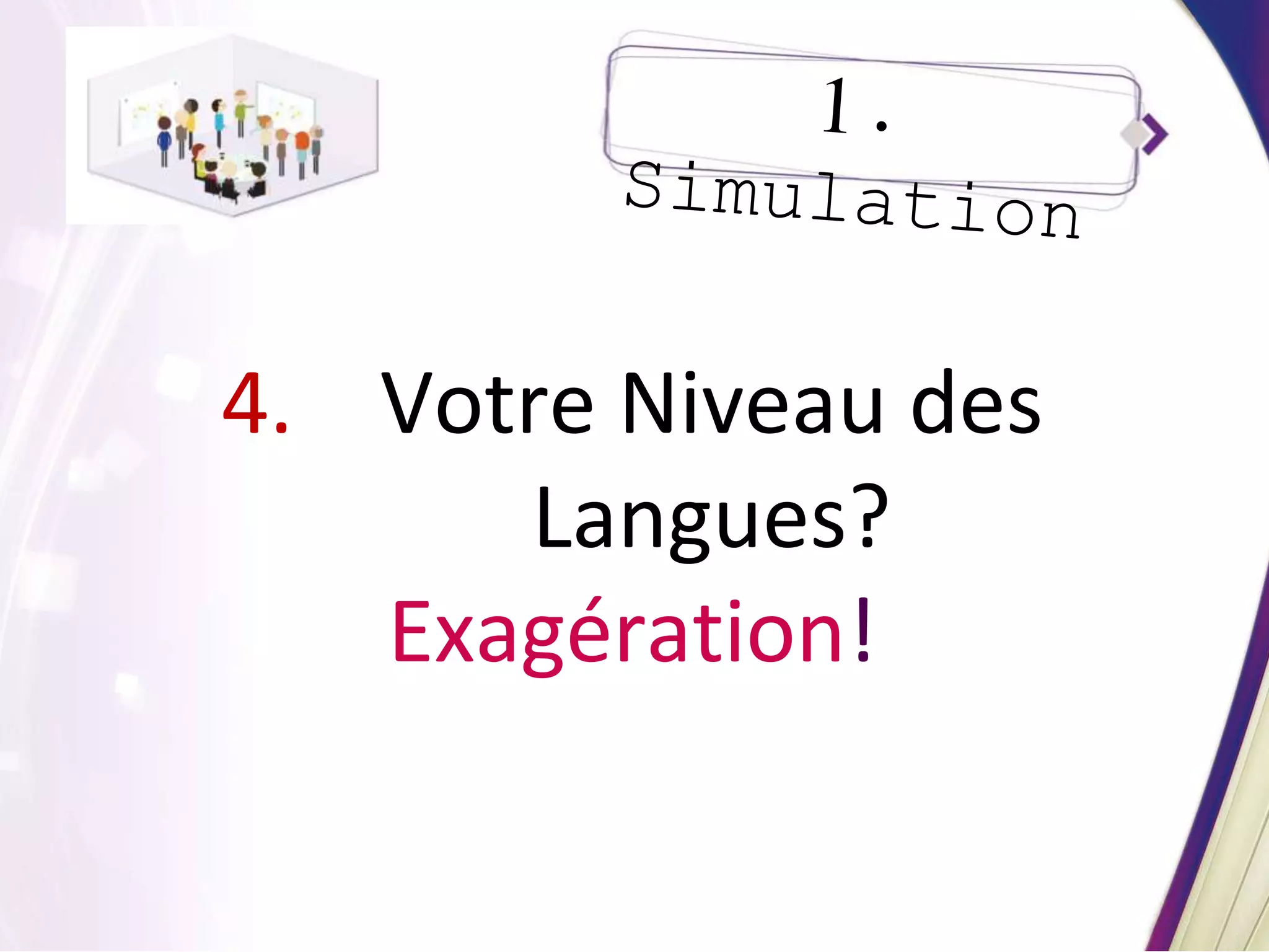 4. Votre Niveau des
Langues?
Exagération!
 