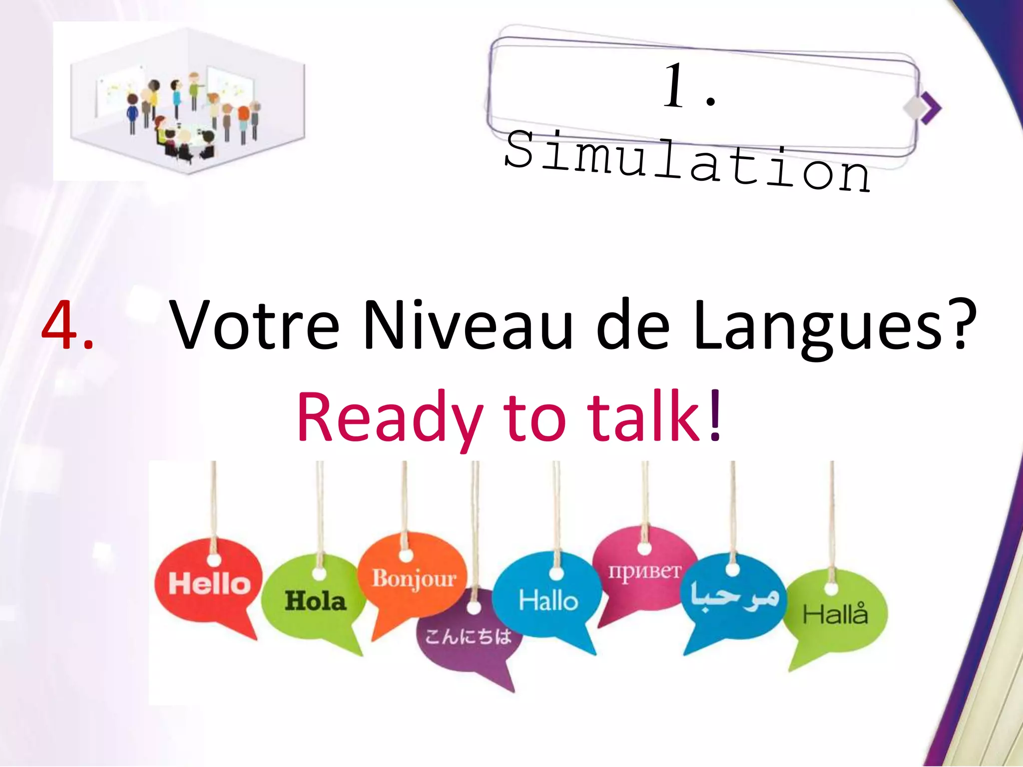 4. Votre Niveau de Langues?
Ready to talk!
 