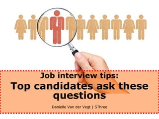 Job interview tips:
Top candidates ask these
questions
Danielle Van der Vegt | SThree
 