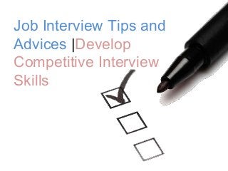 Job Interview Tips and
Advices |Develop
Competitive Interview
Skills

 