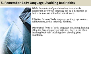 5. Remember Body Language, Avoiding Bad Habits
While the content of your interview responses is
paramount, poor body langu...