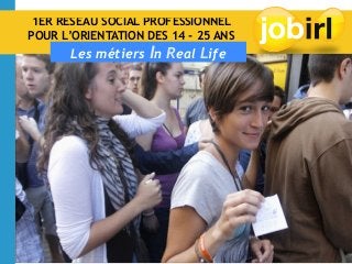 1ER RÉSEAU SOCIAL PROFESSIONNEL
POUR L’ORIENTATION DES 14 - 25 ANS
Les métiers In Real Life
 
