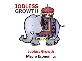 Jobless Growth
Macro Economics
 