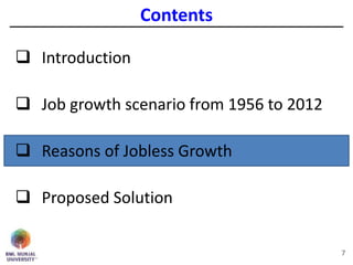 Contents
 Introduction
 Job growth scenario from 1956 to 2012
 Reasons of Jobless Growth
 Proposed Solution
7
 