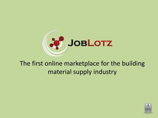The first online marketplace for the building
           material supply industry
 