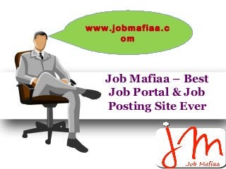 Job Mafiaa – Best
Job Portal & Job
Posting Site Ever
www.jobmafiaa.c
om
 