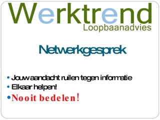 Netwerkgesprek Jouw aandacht ruilen tegen informatie Elkaar helpen! Nooit bedelen! 