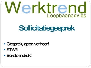 Sollicitatiegesprek Gesprek, geen verhoor! STAR Eerste indruk! 