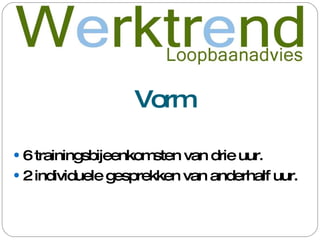 Vorm 6 trainingsbijeenkomsten van drie uur. 2 individuele gesprekken van anderhalf uur. 