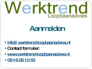 Aanmelden [email_address] Contact formulier:  www.werktrend-loopbaanadvies.nl  06-16 26 10 53 