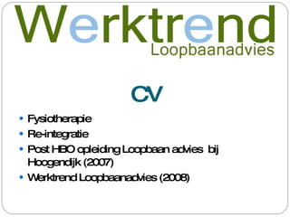 CV Fysiotherapie Re-integratie Post HBO opleiding Loopbaan advies  bij Hoogendijk (2007) Werktrend Loopbaanadvies (2008) 