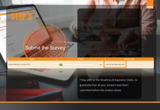 12www.jobmastergroup.com
STEP 3
Submit the Survey
• Submit the Survey once you finish answering all
the Survey’s Questions
• A submission button will appear when the
progress bar reaches 100%
• Carefully Review all your answers of the Group
before saving & submitting, since once the data is
submitted, you will not be able to modify your
answers without the support of our Benefits
Technical Team
• Stay alert to the Deadlines & Expiration Dates, to
guarantee that all your answers have been
submitted before the analysis phase
 