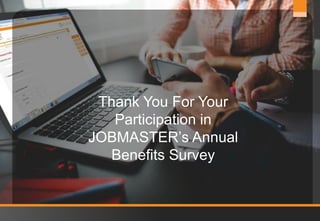 14www.jobmastergroup.com
Thank You For Your
Participation in
JOBMASTER’s Annual
Benefits Survey
 