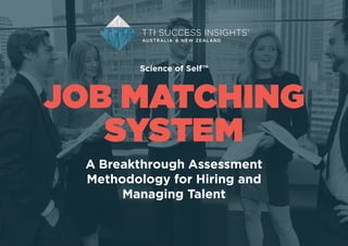 JOB MATCHING
SYSTEM
A Breakthrough Assessment
Methodology for Hiring and
Managing Talent
Science of Self™
 