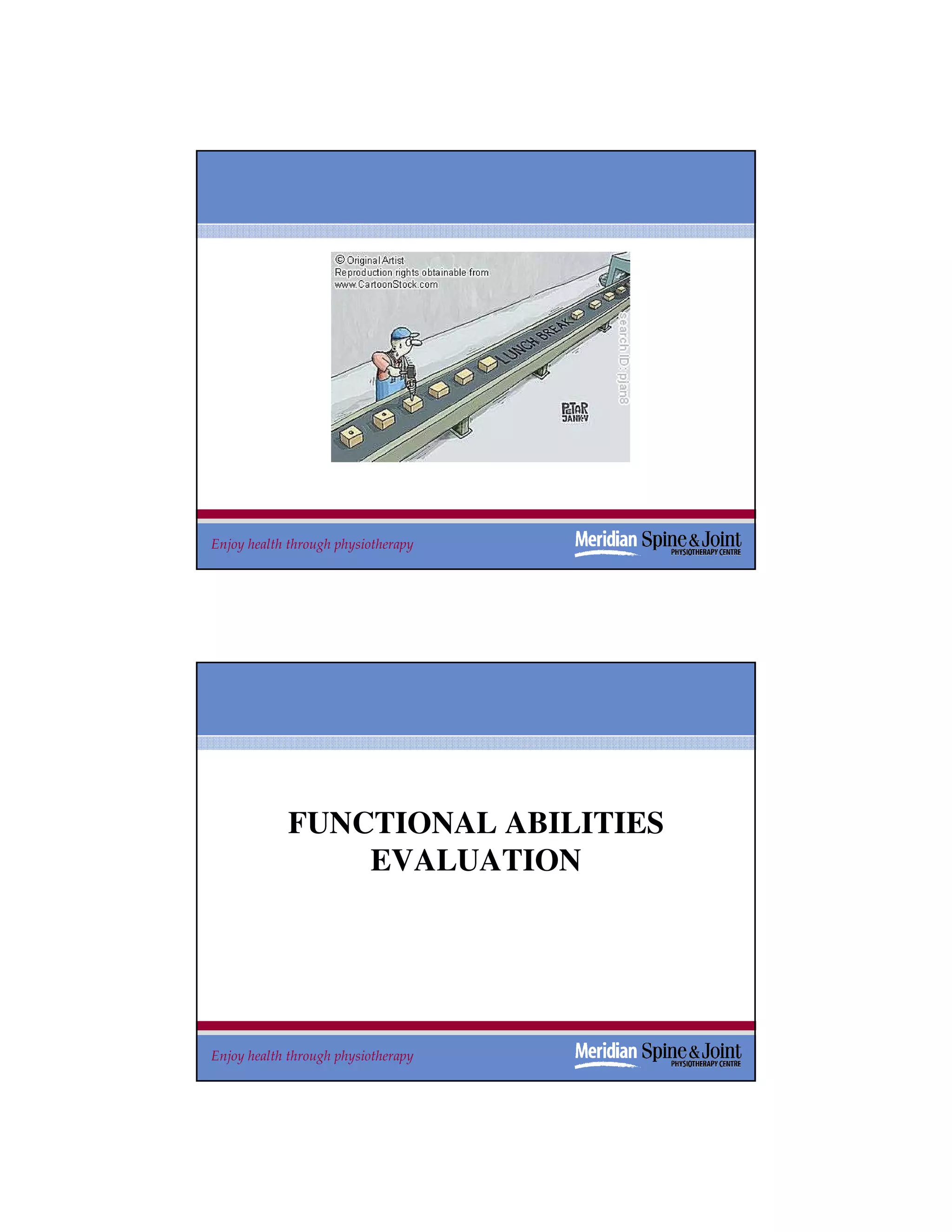 Enjoy health through physiotherapy   23




            FUNCTIONAL ABILITIES
                EVALUATION




Enjoy health through physiotherapy   24
 