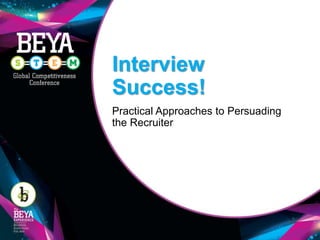 Interview
Success!
Practical Approaches to Persuading
the Recruiter
 