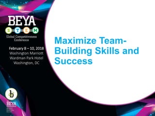 Maximize Team-
Building Skills and
Success
February 8 – 10, 2018
Washington Marriott
Wardman Park Hotel
Washington, DC
 