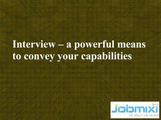 Interview – a powerful means to convey your capabilities 