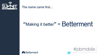 The name came first… 
“Making it better” = 
 