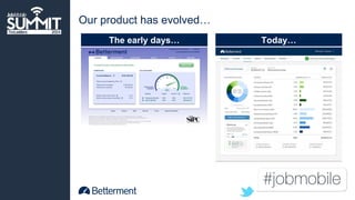 Our product has evolved… 
The early days… Today… 
 