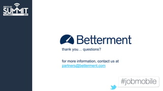 thank you… questions? 
for more information, contact us at 
partners@betterment.com 
