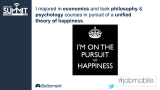 I majored in economics and took philosophy & 
psychology courses in pursuit of a unified 
theory of happiness. 
 