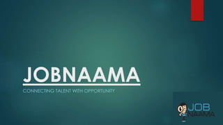 JOBNAAMA
CONNECTING TALENT WITH OPPORTUNITY
 