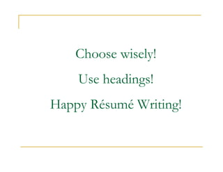 Choose wisely!
    Use headings!
Happy Résumé Writing!
 