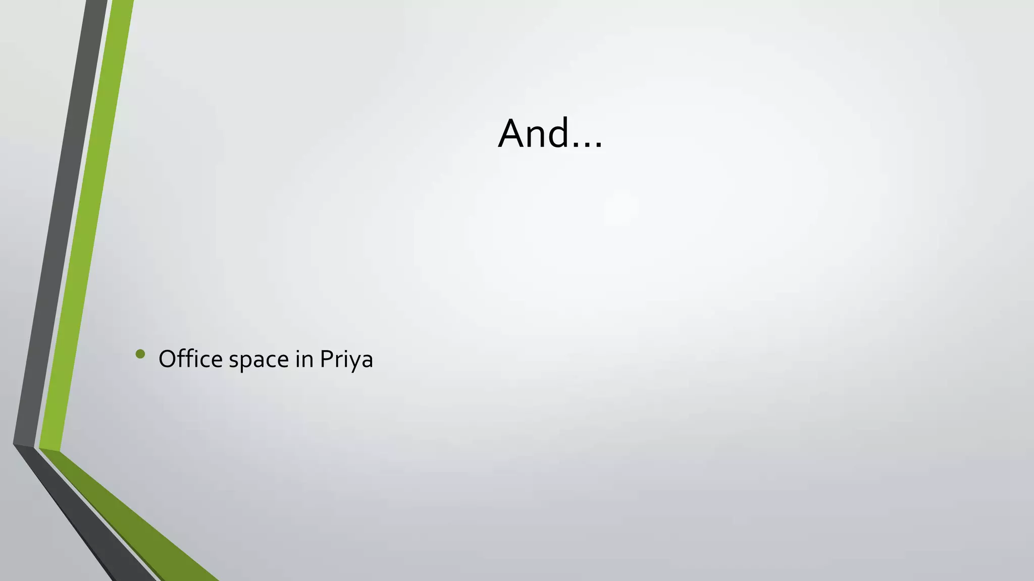 And…
• Office space in Priya
 