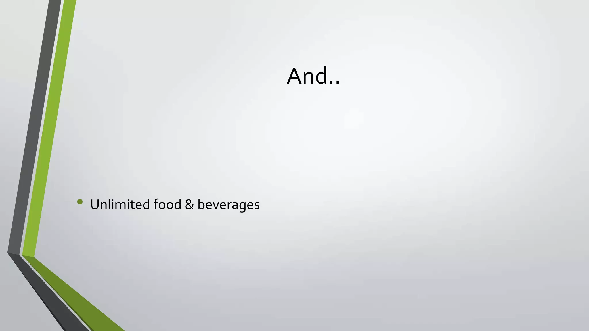 And..
• Unlimited food & beverages
 