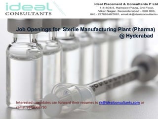 Job Openings for Sterile Manufacturing Plant (Pharma)
@ Hyderabad
Interested candidates can forward their resumes to rk@idealconsultants.com or
call at 9849006750
 