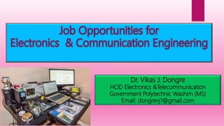 Dr. Vikas J. Dongre
HOD Electronics &Telecommunication
Government Polytechnic Washim (MS)
Email: dongrevj1@gmail.com
 