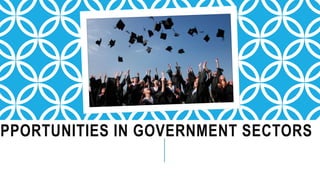 PPORTUNITIES IN GOVERNMENT SECTORS
 