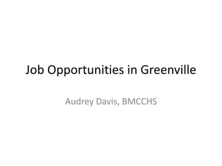 Job Opportunities in Greenville Audrey Davis, BMCCHS 