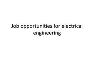 Job opportunities for electrical
engineering
 