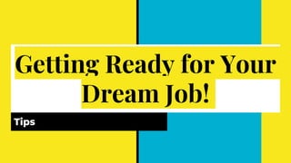 Getting Ready for Your
Dream Job!
Tips
 
