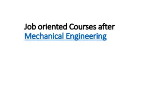 Job oriented Courses after
Mechanical Engineering
 