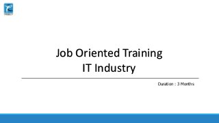 Job Oriented Training
IT Industry
Duration : 3 Months
 