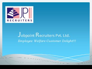 Jobpoint Recruiters Pvt. Ltd.
Employee Welfare Customer Delight!!!
Copy rights reserved
 