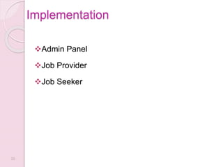 Implementation
Admin Panel
Job Provider
Job Seeker
20
 