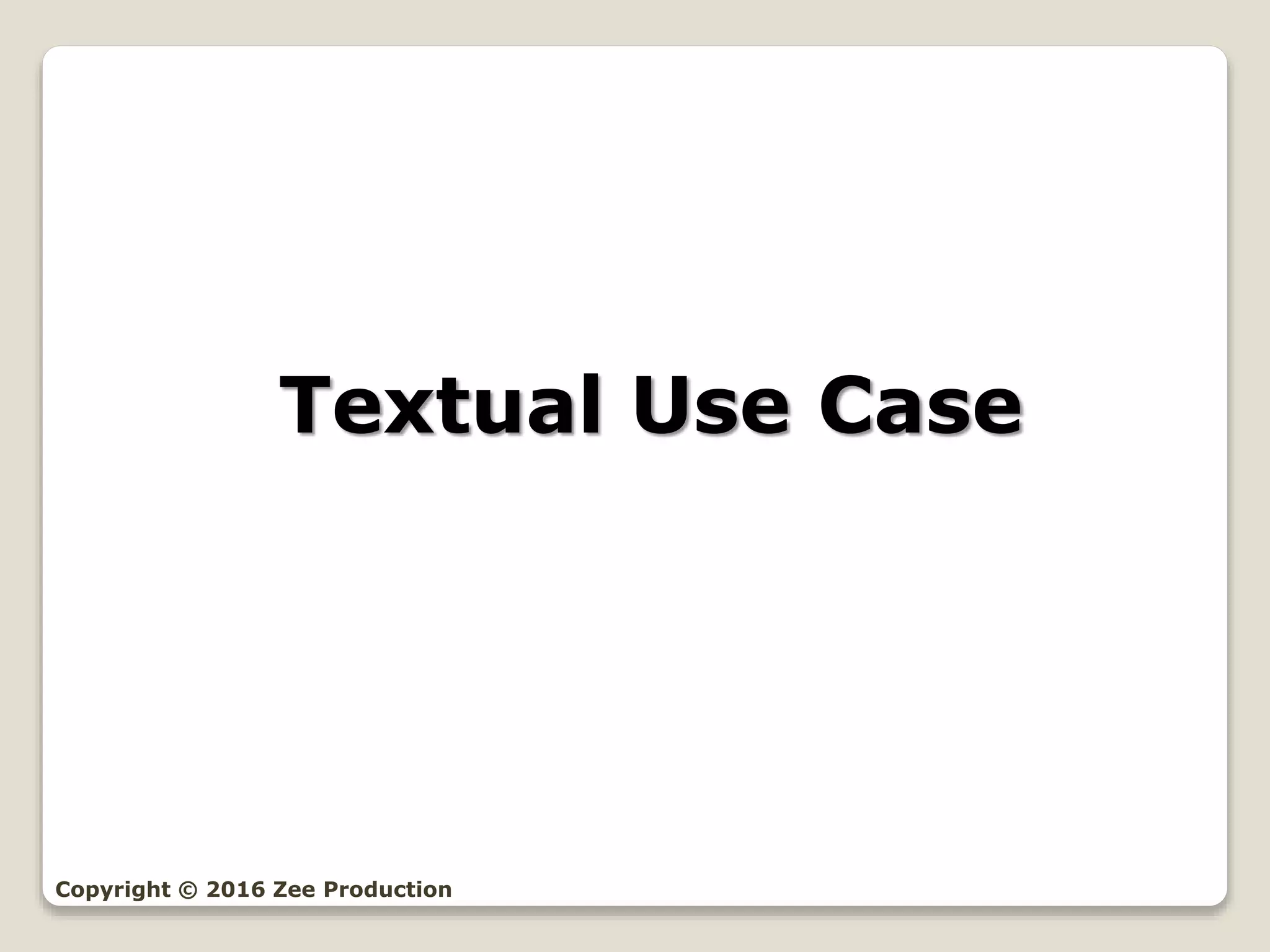 Textual Use Case
Copyright © 2016 Zee Production
 