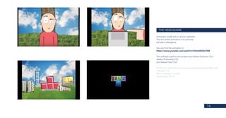 14
THE VIDEOGAME
Animation made with a cartoon aesthetic.
The aim of this animation is to promote
the tetris videogame.
You can find the animation in:
https://www.youtube.com/watch?v=G2mGEG5xTSM
The software used for this project was Adobe Illustrator CS3,
Adobe Photoshop CS3
and Adobe Flash CS3.
BA (Hons) Graphic Design (Erasmus exchange program)Plymouth
College of Art
Motion graphics module
Second year (2013)
 