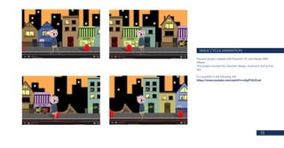 15
WALK CYCLE ANIMATION
Personal project created with Illustrator CC and Adobe After
Effects.
This project involves the character design, illustration and anima-
tion.
It is available in the following link:
https://www.youtube.com/watch?v=cKpfY2L2CoA
Personal project 2016
 
