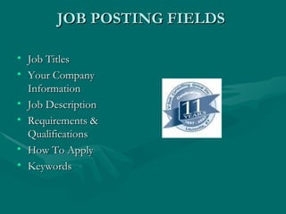 JOB POSTING FIELDS  Job Titles  Your Company Information  Job Description Requirements & Qualifications How To Apply  Keywords  