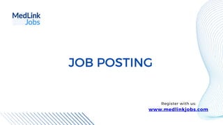 www.medlinkjobs.com
Register with us:
JOB POSTING
 