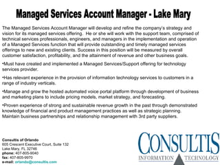 Managed Services Account Manager - Lake Mary ,[object Object],[object Object],[object Object],[object Object],[object Object],Consultis of Orlando 605 Crescent Executive Court, Suite 132 Lake Mary, FL 32746 phone:  407-805-9040 fax:  407-805-9970 e-mail:   [email_address] 